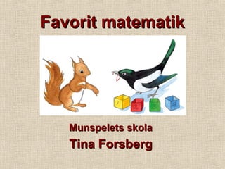 Favorit matematikFavorit matematik
Munspelets skolaMunspelets skola
Tina ForsbergTina Forsberg
 