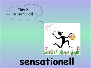 sensationell This is sensational!!