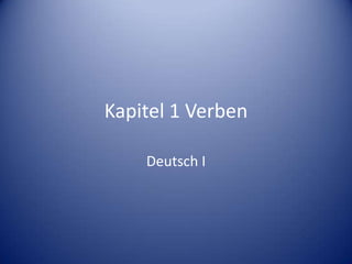Kapitel 1 Verben Deutsch I 