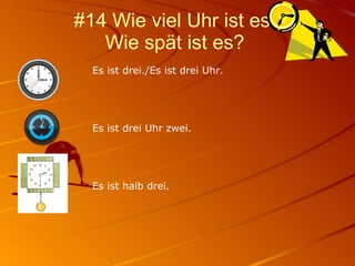 #14 Wie viel Uhr ist es? Wie spät ist es?  Es ist drei./Es ist drei Uhr. Es ist drei Uhr zwei. Es ist halb drei. 