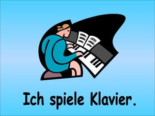 Ich spiele Klavier.