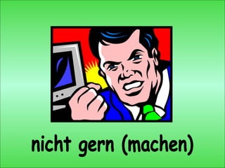 nicht gern (machen) 