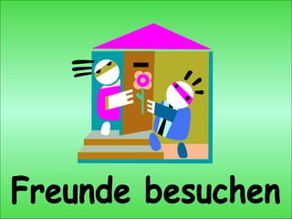 Freunde besuchen 