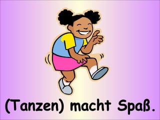 (Tanzen) macht Spaß. 
