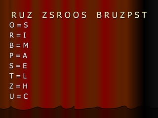 R U Z  Z S R O O S  B R U Z P S T O = S  R = I B = M P = A S = E T = L Z = H U = C 