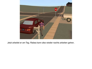 Jetzt arbeitet er am Tag. Rabea kann also wieder nachts arbeiten gehen. 