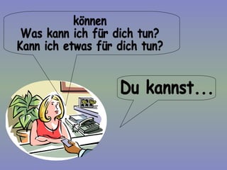 können Was kann ich für dich tun? Kann ich etwas für dich tun? Du kannst... 