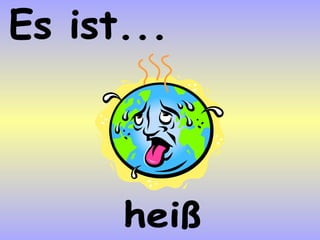 Es ist... heiß 