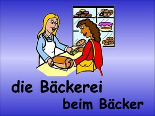 die Bäckerei beim Bäcker 