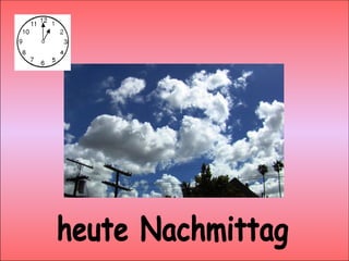 heute Nachmittag