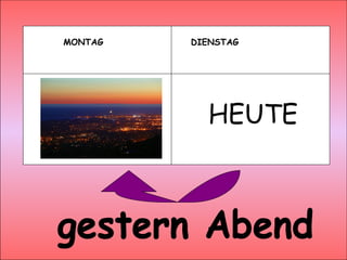 gestern Abend MONTAG DIENSTAG HEUTE