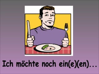 Ich möchte noch ein(e)(en)... 