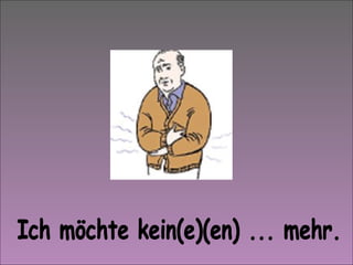 Ich möchte kein(e)(en) ... mehr. 
