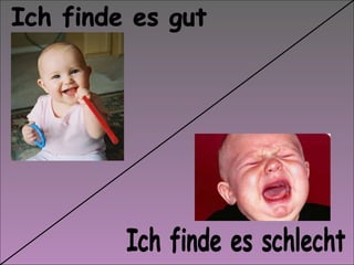 Ich finde es gut Ich finde es schlecht 