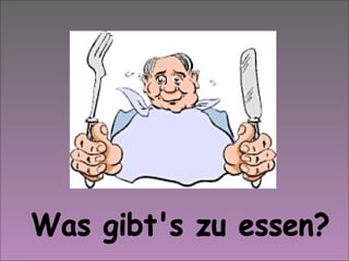Was gibt's zu essen? 