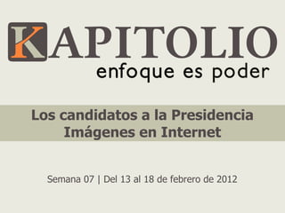 Los candidatos a la Presidencia
     Imágenes en Internet


  Semana 07 | Del 13 al 18 de febrero de 2012
 