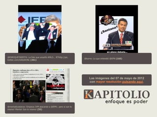 @ENRIQUEYNIESTA: La foto que enseñó AMLO... RThttp://pic.
                                                                 @korno: Lo que entendió @EPN (165)
twitter.com/GXbsW3Nc (261)




                                                                     Las imágenes del 07 de mayo de 2012
                                                                     con mayor resolución pulsando aquí.




@mariodicostanzo: Empieza JVM atacando a @EPN ; pero si son lo
mismo! Miente! Son lo mismo! (55)
 