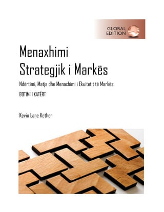 Menaxhimi
Strategjik i Markës
Ndërtimi, Matja dhe Menaxhimi i Ekuitetit të Markës
BOTIMI I KATËRT
Kevin Lane Kether
 