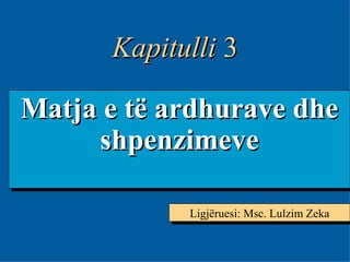 3-1




      Kapitulli 3

Matja e të ardhurave dhe
     shpenzimeve

            Ligjëruesi: Msc. Lulzim Zeka
 