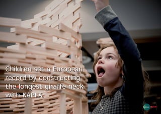 Children set a European
record by constructing
the longest giraffe neck
with KAPLA.
 