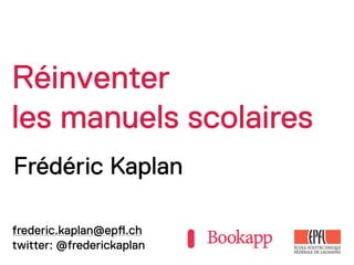 Réinventer
les manuels scolaires
Frédéric Kaplan

frederic.kaplan@ep!.ch
twitter: @frederickaplan
 