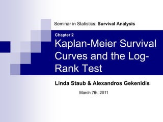 Seminar in Statistics: Survival Analysis

Chapter 2

Kaplan-Meier Survival
Curves and the Log-
Rank Test
Linda Staub & Alexandros Gekenidis
            March 7th, 2011
 