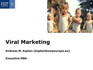 Viral Marketing Andreas M. Kaplan (kaplan@escpeurope.eu) Executive MBA 