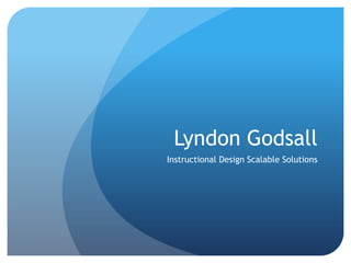 Lyndon Godsall
Instructional Design Scalable Solutions
 
