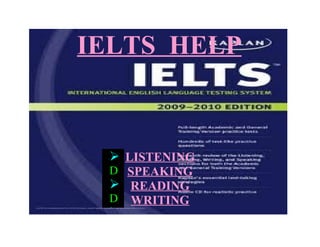 IELTS HELP



  LISTENING
 D SPEAKING
  READING
 D WRITING
 
 