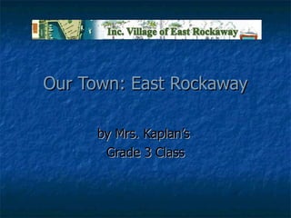 Our Town: East Rockaway by Mrs. Kaplan’s  Grade 3 Class 