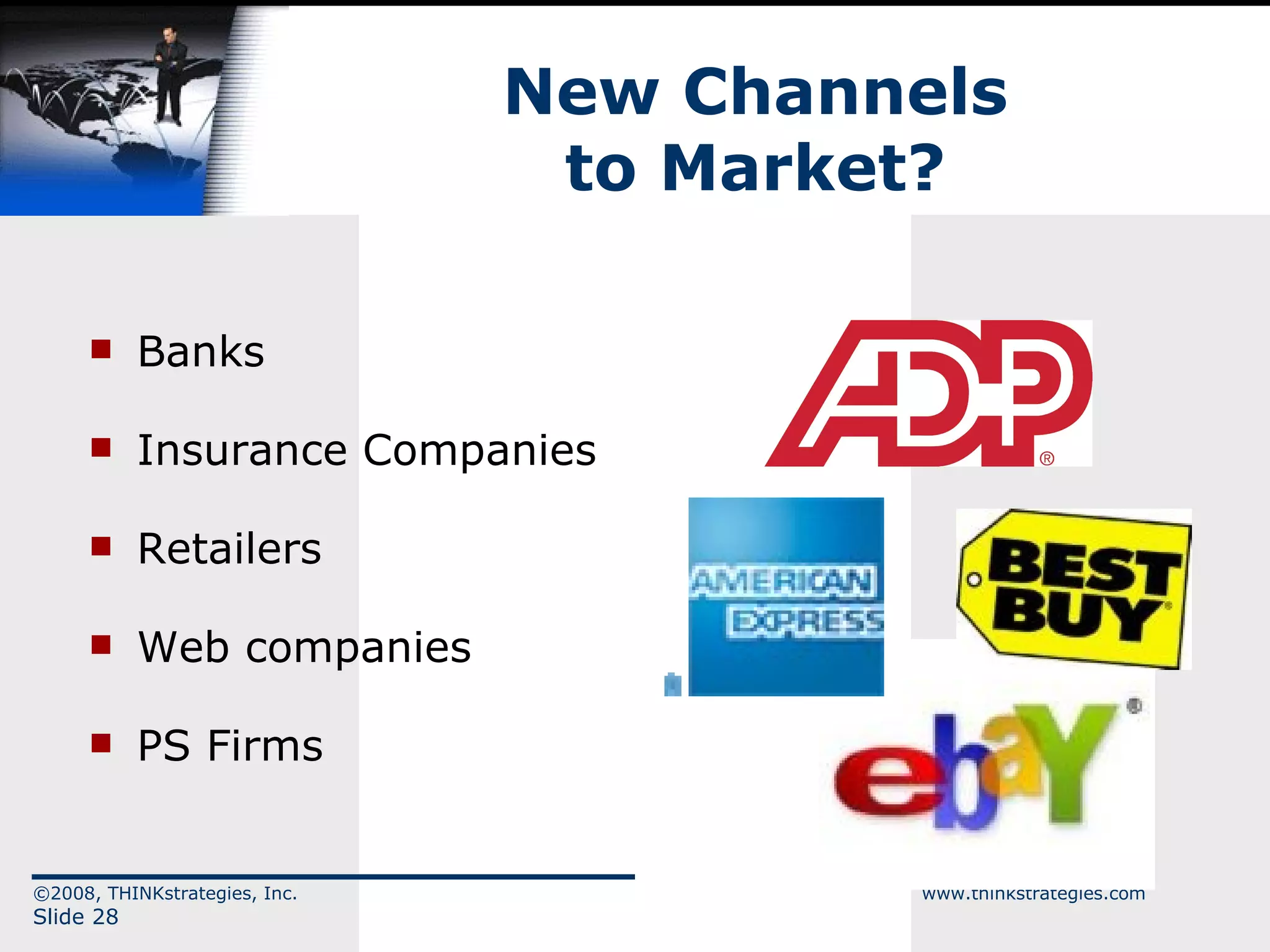 New Channels to Market? Banks Insurance Companies Retailers Web companies PS Firms 