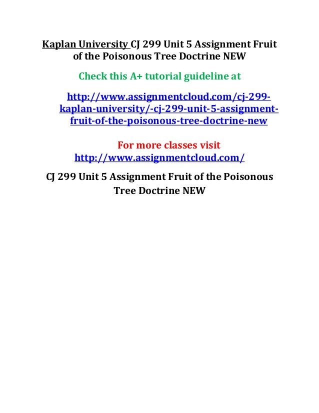 Part Ii More Fruit Of Poisonous Tree >> Kaplan University Cj 299 Unit 5 Assignment Fruit Of The Poisonous Tre Part Ii More Fruit Of Poisonous Tree >> Kaplan University Cj 299 Unit 5 Assignment Fruit Of The Poisonous Tre
