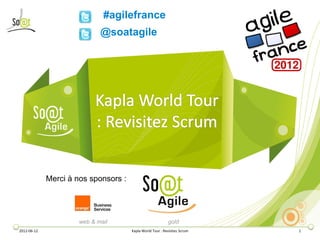 #agilefrance
                             @soatagile




             Merci à nos sponsors :




                      web & mail                           gold
2012-06-12                            Kapla World Tour : Revisitez Scrum   1
 