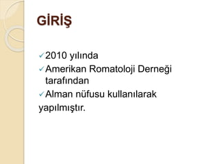 GİRİŞ
2010 yılında
Amerikan Romatoloji Derneği
tarafından
Alman nüfusu kullanılarak
yapılmıştır.
 