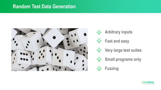 Random Test Data Generation
Arbitrary inputs
Fast and easy
Very large test suites
Small programs only
Fuzzing
 