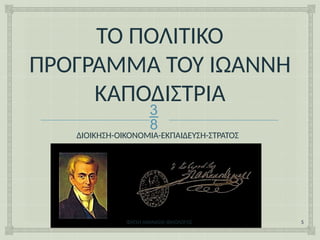 
ΤΟ ΠΟΛΙΤΙΚΟ
ΠΡΟΓΡΑΜΜΑ ΤΟΥ ΙΩΑΝΝΗ
ΚΑΠΟΔΙΣΤΡΙΑ
ΔΙΟΙΚΗΣΗ-ΟΙΚΟΝΟΜΙΑ-ΕΚΠΑΙΔΕΥΣΗ-ΣΤΡΑΤΟΣ
ΦΑΤΣΗ ΑΘΑΝΑΣΙΑ ΦΙΛΟΛΟΓΟΣ 5
 