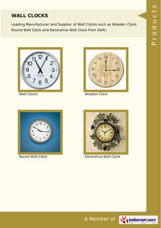 A Member of
WALL CLOCKS
Leading Manufacturer and Supplier of Wall Clocks such as Wooden Clock,
Round Wall Clock and Decorative Wall Clock from Delhi.
Wall Clocks Wooden Clock
Round Wall Clock Decorative Wall Clock Products
 
