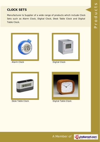 A Member of
CLOCK SETS
Manufacturer & Supplier of a wide range of products which include Clock
Sets such as Alarm Clock, Digital Clock, Desk Table Clock and Digital
Table Clock.
Alarm Clock Digital Clock
Desk Table Clock Digital Table Clock
Products
 