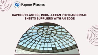 KAPOOR PLASTICS, INDIA - LEXAN POLYCARBONATE
SHEETS SUPPLIERS WITH AN EDGE
 