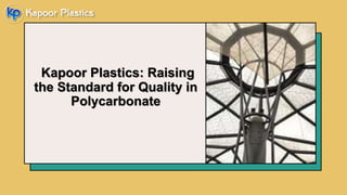 Kapoor Plastics: Raising
the Standard for Quality in
Polycarbonate
 