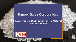 Kapoor Sales Corporation:
Your Trusted Distributor for PC Natural
Granules in India
 
