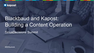 #SDSummit
Blackbaud and Kapost:
Building a Content Operation
SiriusDecisions Summit
 