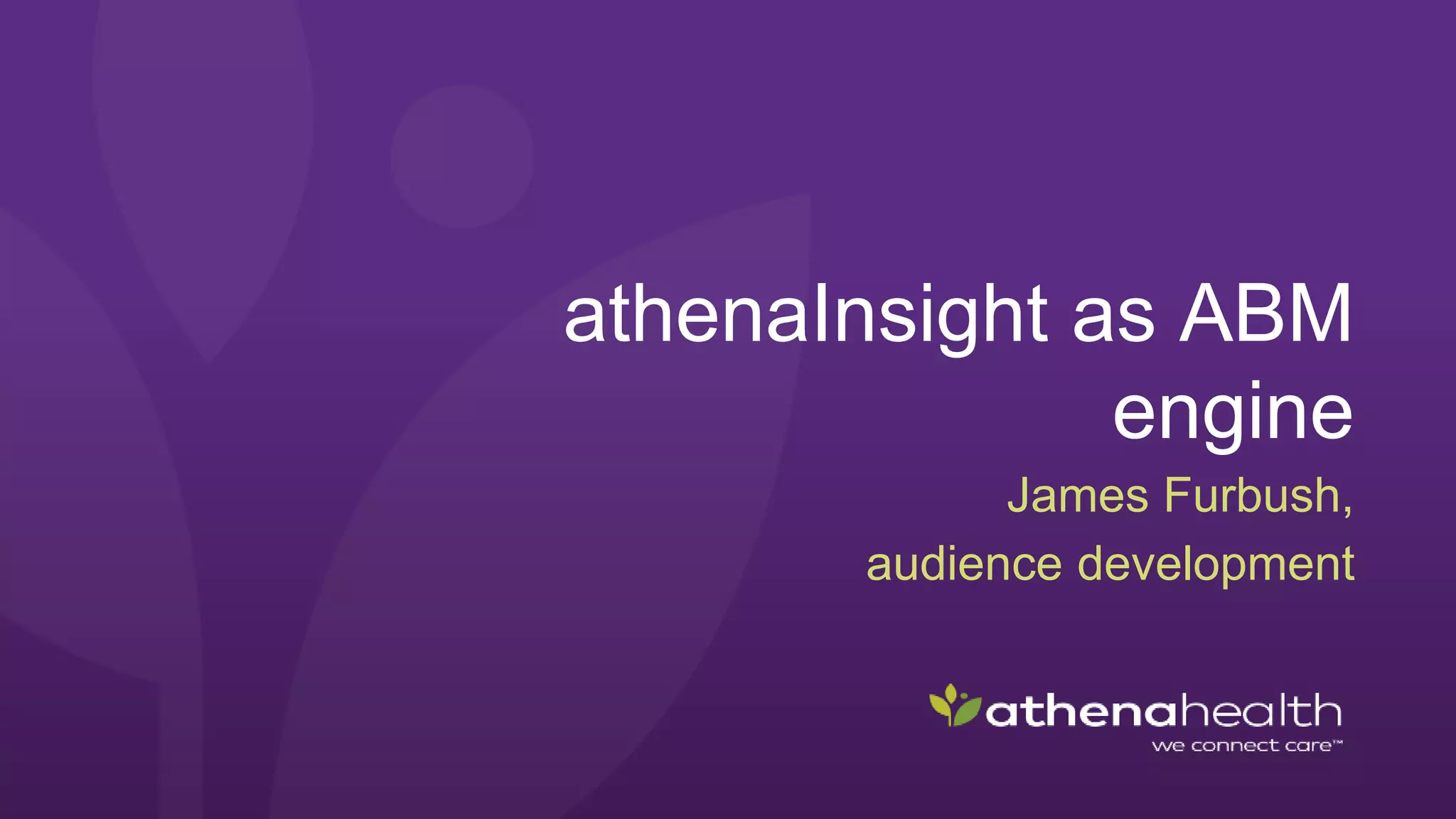 athenaInsight as ABM
engine
James Furbush,
audience development
 