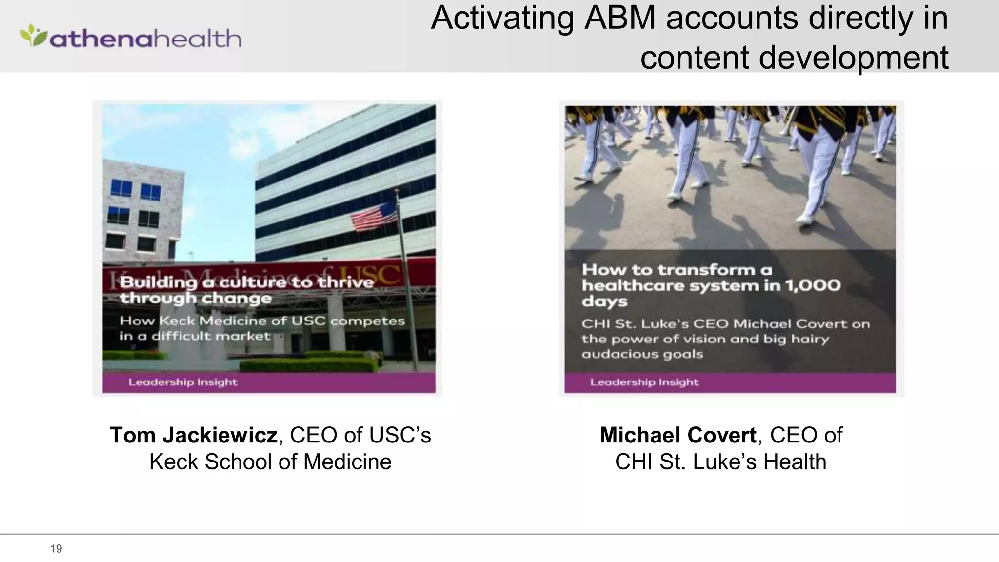 Activating ABM accounts directly in
content development
Tom Jackiewicz, CEO of USC’s
Keck School of Medicine
19
Michael Covert, CEO of
CHI St. Luke’s Health
 