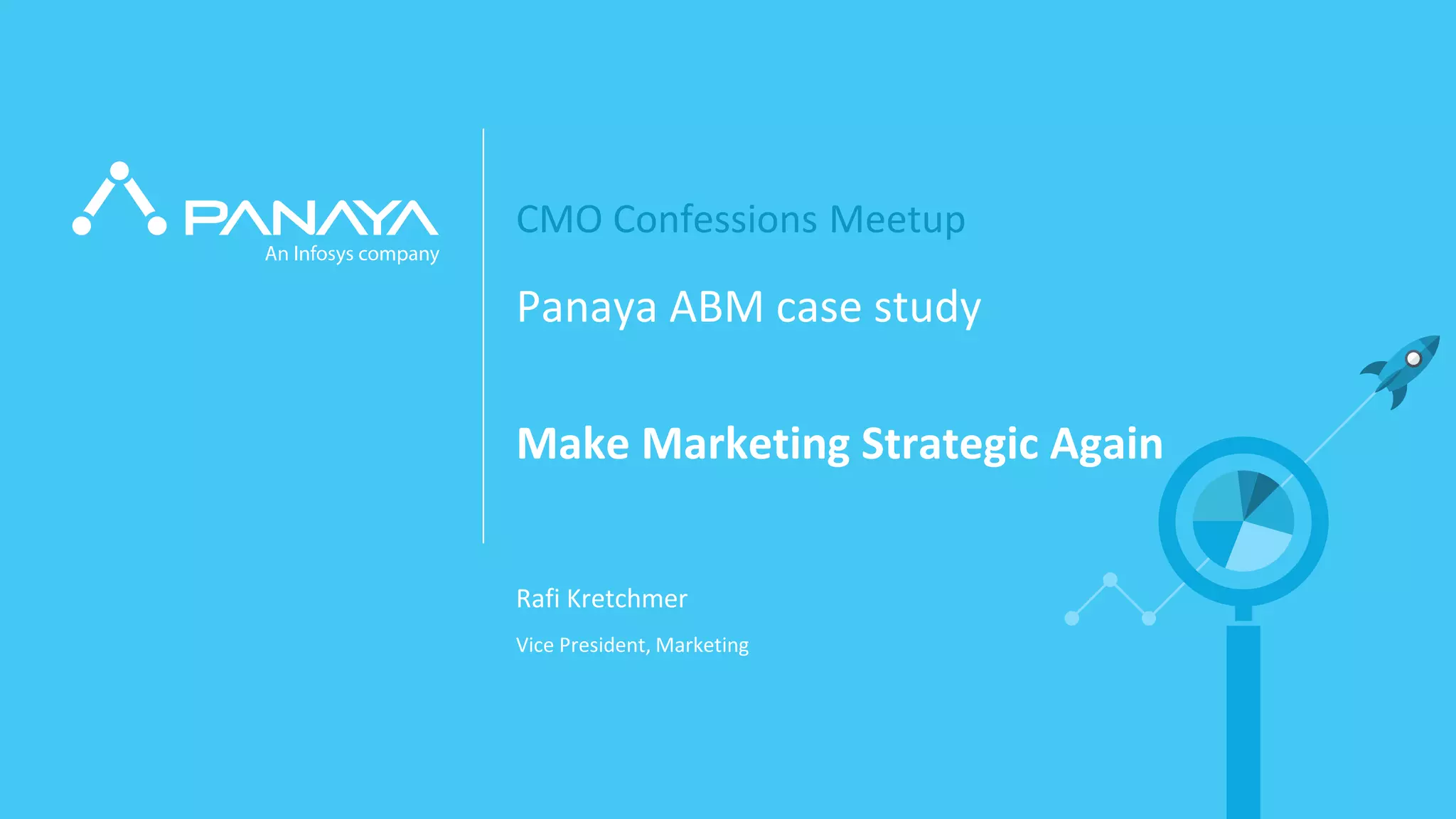 PANAY© Panaya | An Infosys Company
CMO Confessions Meetup
Rafi Kretchmer
Panaya ABM case study
Make Marketing Strategic Again
Vice President, Marketing
 
