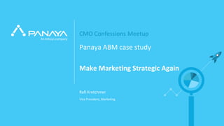 PANAY© Panaya | An Infosys Company
CMO Confessions Meetup
Rafi Kretchmer
Panaya ABM case study
Make Marketing Strategic Ag...