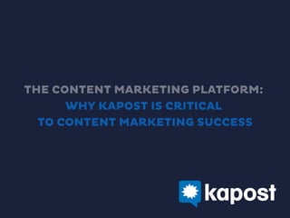 THE CONTENT MARKETING PLATFORM:
WHY KAPOST IS CRITICAL
TO CONTENT MARKETING SUCCESS
 