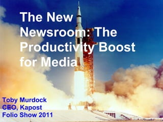 The New
     Newsroom: The
     Productivity Boost
     for Media

Toby Murdock
CEO, Kapost
Folio Show 2011
 