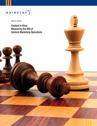 WHITE PAPER 
Content is King: 
Measuring the ROI of 
Content Marketing Operations 
 