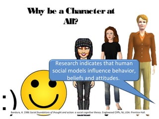 Why be a Characterat
All?
Research indicates that human 
social models influence behavior, 
beliefs and attitudes. 
Bandura, A. 1986 Social foundations of thought and action: a social cognitive theory. Englewood Cliffs, NJ, USA: Prentice-Hall.
 